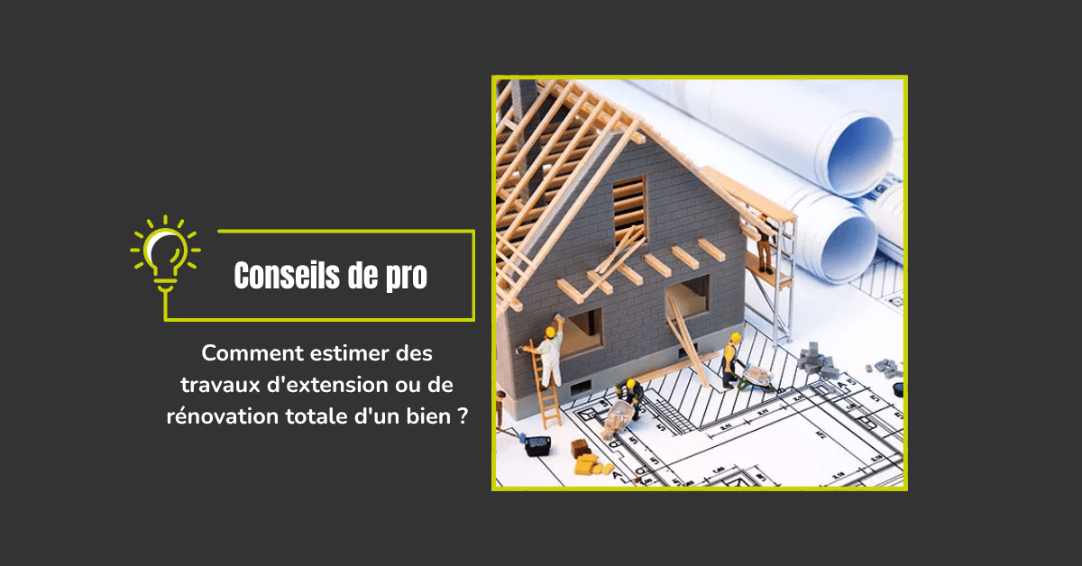 Comment estimer des travaux d'extension ou de rénovation totale d'un bien
