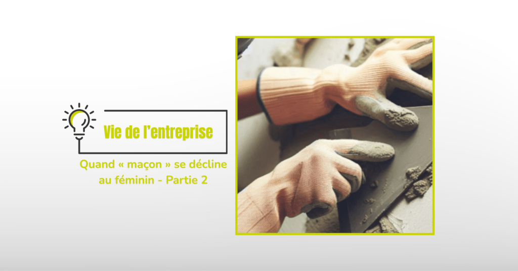 Vie de l’entreprise - Quand « maçon » se décline au féminin - Partie 2